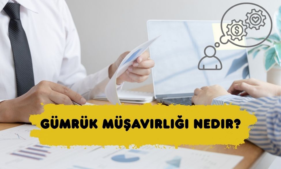 Gümrük Müşavirliği Nedir?